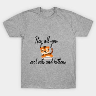 HEY ALL YOU COOL CATS AND KİTTENS T-Shirt